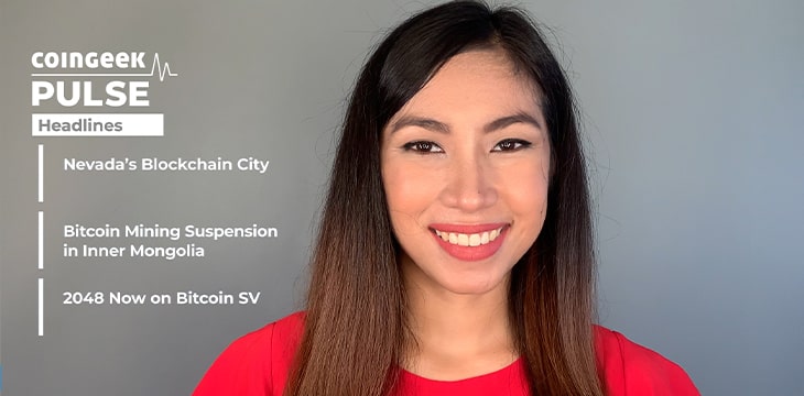 The CoinGeek Pulse Episode 34: Nevada Blockchain City, Bitcoin mining shutdown, 2048 now on BSV