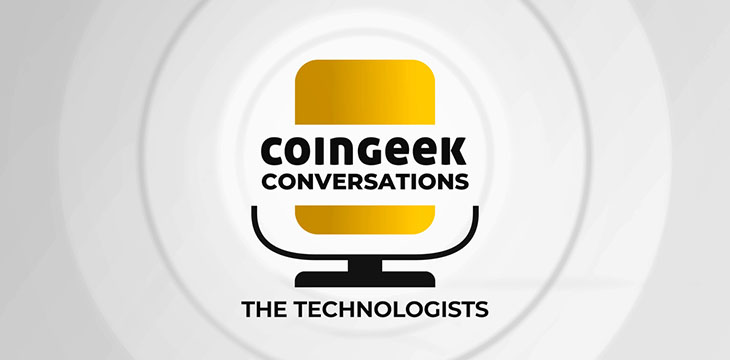 CoinGeek Conversations: The Technologists