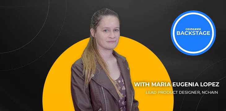 We’re here to change the world: Maria Eugenia Lopez tells CoinGeek Backstage